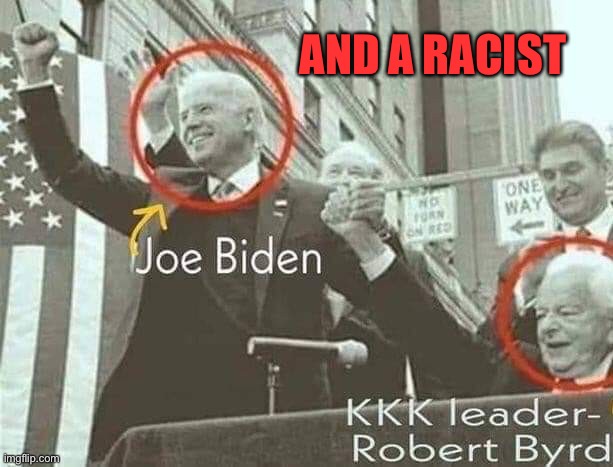 Joe Biden with KKK leader Robert Byrd | AND A RACIST | image tagged in joe biden with kkk leader robert byrd | made w/ Imgflip meme maker