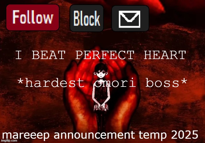 mareeep announcement temp 25 | I BEAT PERFECT HEART; *hardest omori boss* | image tagged in mareeep announcement temp 25 | made w/ Imgflip meme maker