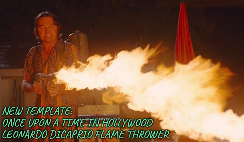 New Template: Once Upon a Time in Hollywood Leonardo DiCaprio Flame Thrower | NEW TEMPLATE:
ONCE UPON A TIME IN HOLLYWOOD
LEONARDO DICAPRIO FLAME THROWER | image tagged in once upon a time in hollywood leonardo dicaprio flame thrower,new template,imgflip,movies | made w/ Imgflip meme maker