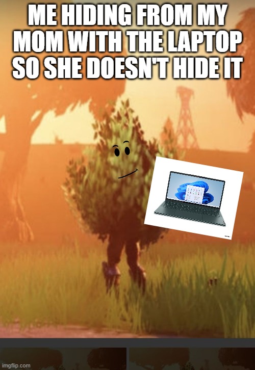 Damn I wanna play early | ME HIDING FROM MY MOM WITH THE LAPTOP SO SHE DOESN'T HIDE IT | image tagged in fortnite bush,windows 11 | made w/ Imgflip meme maker