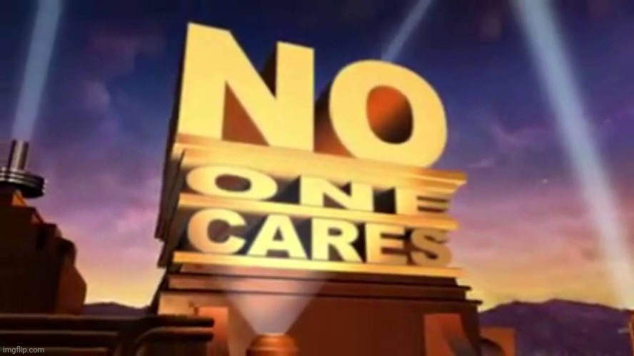 no one cares 20th century fox | image tagged in no one cares 20th century fox | made w/ Imgflip meme maker