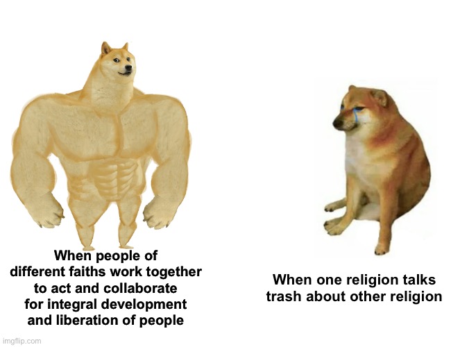 Buff Doge vs. Cheems | When people of different faiths work together to act and collaborate for integral development and liberation of people; When one religion talks trash about other religion | image tagged in memes,buff doge vs cheems | made w/ Imgflip meme maker