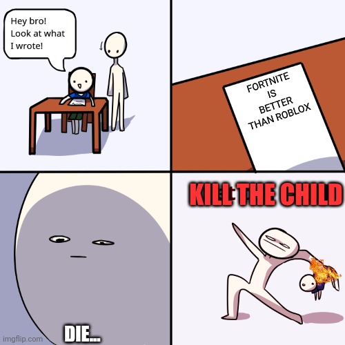 Yeet the child | FORTNITE IS BETTER THAN ROBLOX; KILL THE CHILD; DIE... | image tagged in yeet the child | made w/ Imgflip meme maker