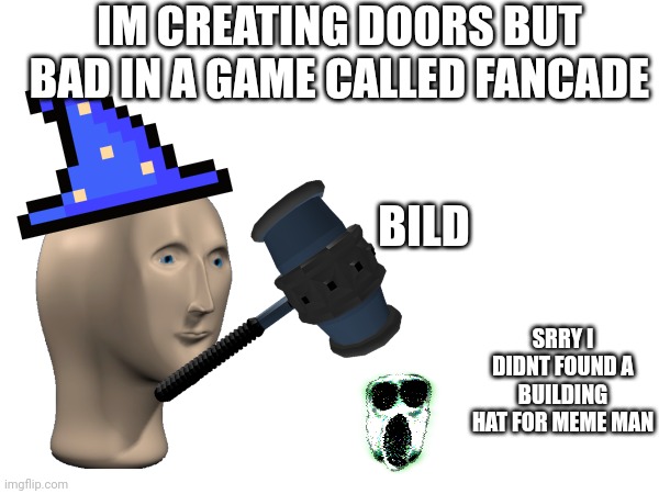 IM CREATING DOORS BUT BAD IN A GAME CALLED FANCADE; BILD; SRRY I DIDNT FOUND A BUILDING HAT FOR MEME MAN | made w/ Imgflip meme maker
