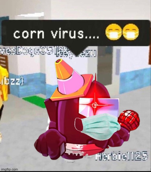 Corn virus | image tagged in corn virus | made w/ Imgflip meme maker