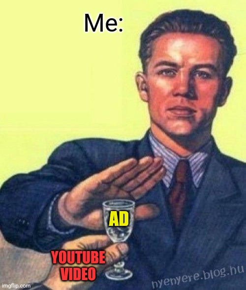 no thanks I rather | AD YOUTUBE VIDEO Me: | image tagged in no thanks i rather | made w/ Imgflip meme maker