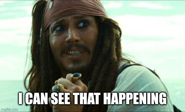 JACK SPARROW CRINGE | I CAN SEE THAT HAPPENING | image tagged in jack sparrow cringe | made w/ Imgflip meme maker