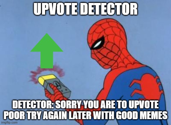 spiderman detector | UPVOTE DETECTOR; DETECTOR: SORRY YOU ARE TO UPVOTE POOR TRY AGAIN LATER WITH GOOD MEMES | image tagged in spiderman detector | made w/ Imgflip meme maker