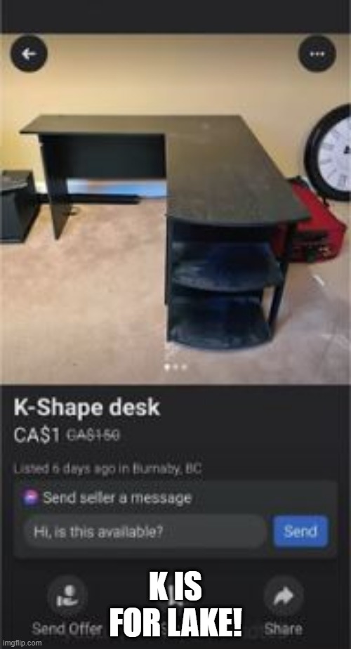 Desk | K IS FOR LAKE! | image tagged in you had one job | made w/ Imgflip meme maker
