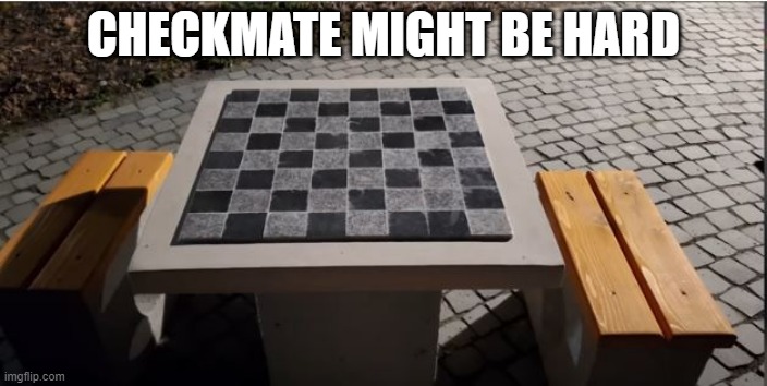 Chess Anyone? | CHECKMATE MIGHT BE HARD | image tagged in you had one job | made w/ Imgflip meme maker
