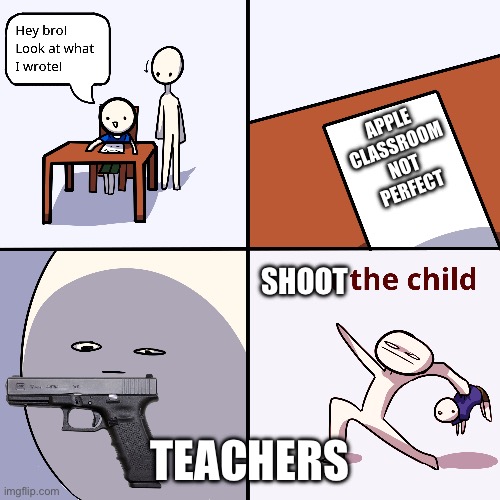 Yeet the child | APPLE CLASSROOM NOT PERFECT; SHOOT; TEACHERS | image tagged in yeet the child | made w/ Imgflip meme maker
