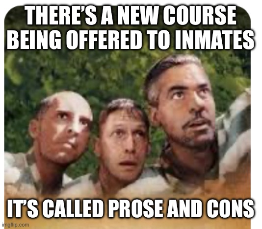 Prose and Cons | THERE’S A NEW COURSE BEING OFFERED TO INMATES; IT’S CALLED PROSE AND CONS | image tagged in puns | made w/ Imgflip meme maker