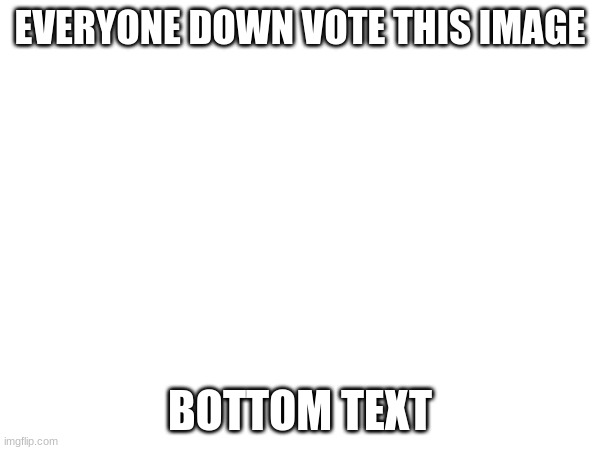 make this the most downvoted meme | EVERYONE DOWN VOTE THIS IMAGE; BOTTOM TEXT | image tagged in downvote,downvotes,why did i make this,it's raining downvotes,downvoters,dislike | made w/ Imgflip meme maker