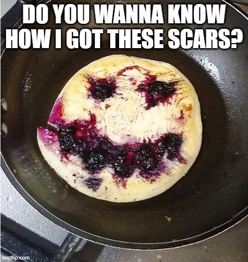 The Pancaker | DO YOU WANNA KNOW HOW I GOT THESE SCARS? | image tagged in joker | made w/ Imgflip meme maker