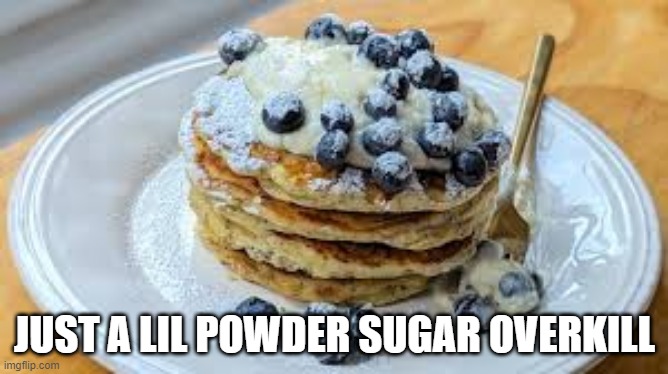 Sweet Cakes | JUST A LIL POWDER SUGAR OVERKILL | image tagged in food fail | made w/ Imgflip meme maker