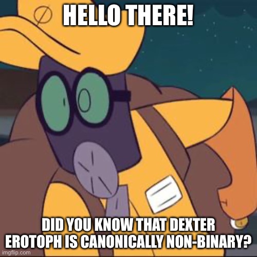 Dexter Erotoph meme | HELLO THERE! DID YOU KNOW THAT DEXTER EROTOPH IS CANONICALLY NON-BINARY? | image tagged in dexter erotoph,spooky month,sr pelo | made w/ Imgflip meme maker