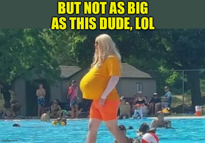 BUT NOT AS BIG AS THIS DUDE, LOL | made w/ Imgflip meme maker