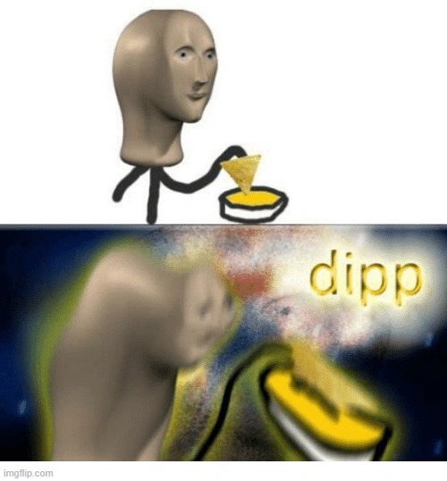 dipp (Mod note: and chipp) | image tagged in surreal,meme man,dip,random,memes,funny | made w/ Imgflip meme maker