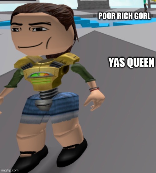 Poor Rich Gorl | POOR RICH GORL; YAS QUEEN | image tagged in funny,roblox | made w/ Imgflip meme maker