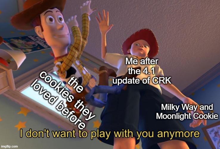 I don't want to play with you anymore | Me after the 4.1 update of CRK; the cookies they loved before; Milky Way and Moonlight Cookie | image tagged in i don't want to play with you anymore | made w/ Imgflip meme maker