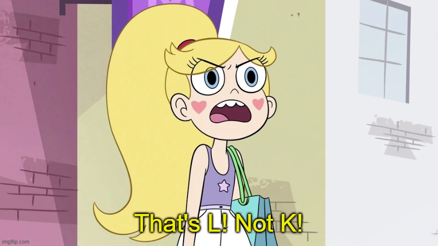 Star Butterfly: That's not Helpful! | That's L! Not K! | image tagged in star butterfly that's not helpful | made w/ Imgflip meme maker