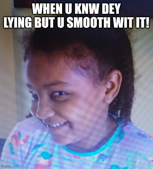 Marcelle Myers | WHEN U KNW DEY LYING BUT U SMOOTH WIT IT! | image tagged in marcelle myers | made w/ Imgflip meme maker