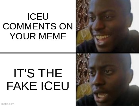 hi | ICEU COMMENTS ON YOUR MEME; IT'S THE FAKE ICEU | image tagged in oh yeah oh no | made w/ Imgflip meme maker