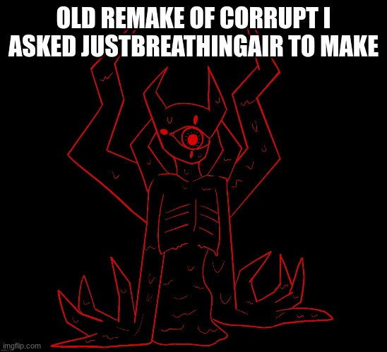 OLD REMAKE OF CORRUPT I ASKED JUSTBREATHINGAIR TO MAKE | made w/ Imgflip meme maker