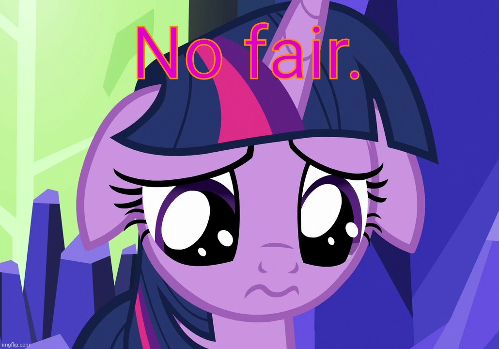 Sad Twilight (MLP) | No fair. | image tagged in sad twilight mlp | made w/ Imgflip meme maker