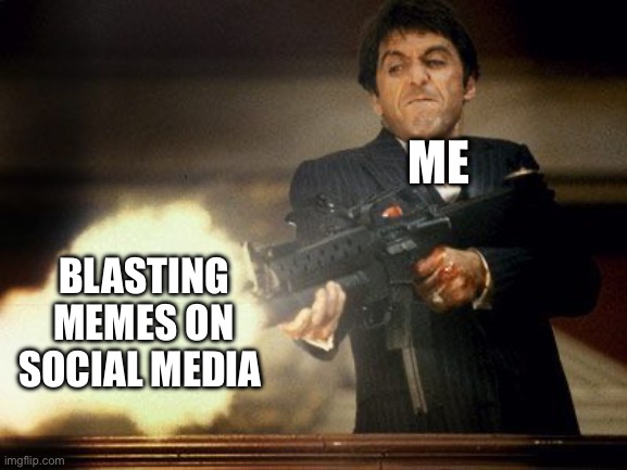 http://www.kabobfest.com/wp-content/uploads/2011/02/scarface-pac | ME; BLASTING MEMES ON SOCIAL MEDIA | image tagged in http //www kabobfest com/wp-content/uploads/2011/02/scarface-pac,memes | made w/ Imgflip meme maker