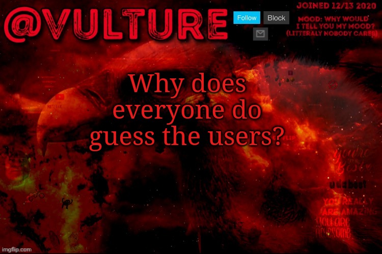 Why does everyone do guess the users? | image tagged in vulture s template that he uses when he wants to say something | made w/ Imgflip meme maker