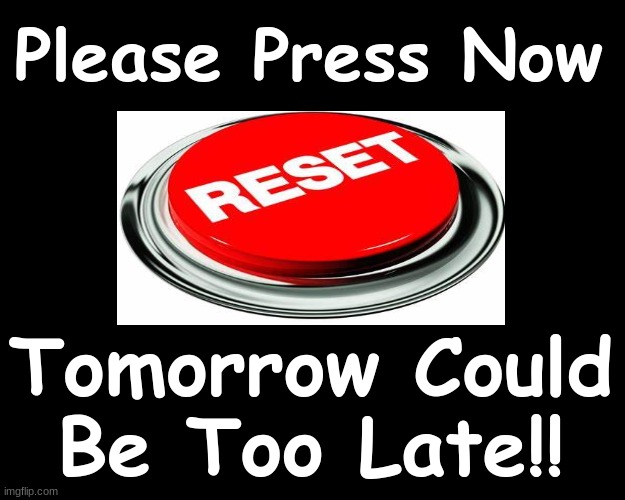 PLEASE PRESS NOW - TOMORROW COULD BE TOO LATE | Please Press Now; Tomorrow Could Be Too Late!! | image tagged in eternity,salvation | made w/ Imgflip meme maker
