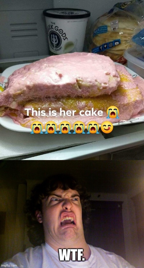 WTF. | image tagged in memes,oh no,food,cake,gross,wtf | made w/ Imgflip meme maker