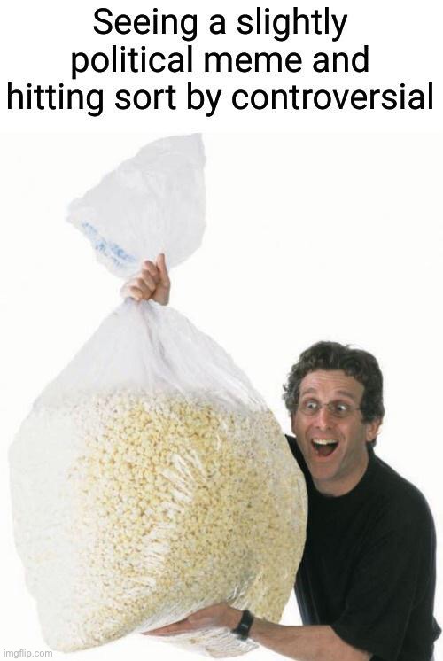 I have alot of Popcorn! | image tagged in repost,popcorn,memes,funny,controversial,fun | made w/ Imgflip meme maker