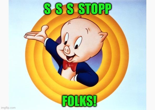 Porky Pig | S  S  S  STOPP FOLKS! | image tagged in porky pig | made w/ Imgflip meme maker