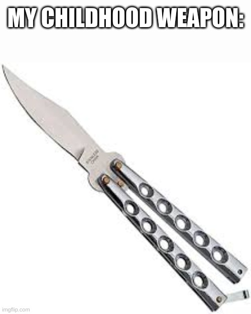 butterfly knife | MY CHILDHOOD WEAPON: | image tagged in butterfly knife | made w/ Imgflip meme maker