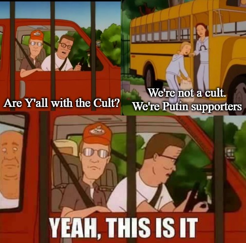Blank Cult King of The Hill | We're not a cult. We're Putin supporters; Are Y'all with the Cult? | image tagged in blank cult king of the hill,slavic,russo-ukrainian war,vladimir putin | made w/ Imgflip meme maker