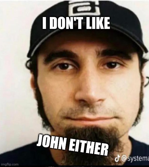 I DON'T LIKE; JOHN EITHER | made w/ Imgflip meme maker