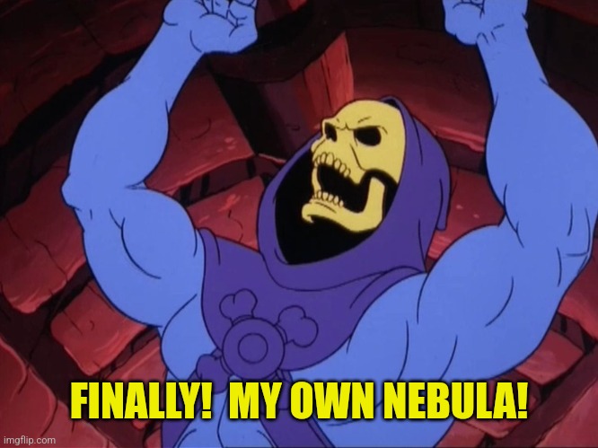 Skeletor | FINALLY!  MY OWN NEBULA! | image tagged in skeletor | made w/ Imgflip meme maker