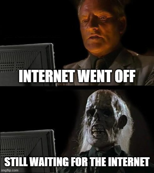 I'll Just Wait Here | INTERNET WENT OFF; STILL WAITING FOR THE INTERNET | image tagged in memes,i'll just wait here | made w/ Imgflip meme maker