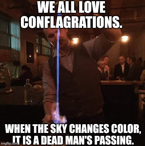 Andre Breton was my mixologist | WE ALL LOVE CONFLAGRATIONS. WHEN THE SKY CHANGES COLOR, IT IS A DEAD MAN'S PASSING. | image tagged in fancy mixologist bartender burning sh t,cocktails,drinks,fire,surrealism | made w/ Imgflip meme maker