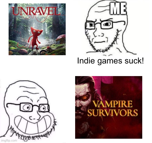Hypocrite Neckbeard | ME; Indie games suck! | image tagged in hypocrite neckbeard | made w/ Imgflip meme maker