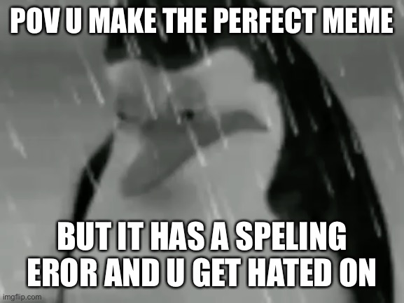 i square there are no spelling errors | POV U MAKE THE PERFECT MEME; BUT IT HAS A SPELING EROR AND U GET HATED ON | image tagged in sadge,funny | made w/ Imgflip meme maker