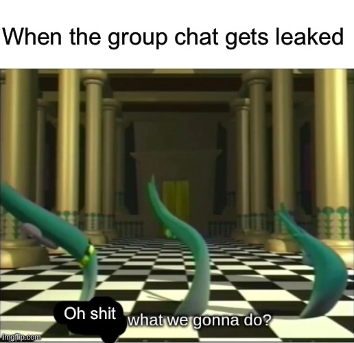 I leaked it | When the group chat gets leaked; Oh shit | image tagged in veggietales oh no,discord,group chats,leaks | made w/ Imgflip meme maker
