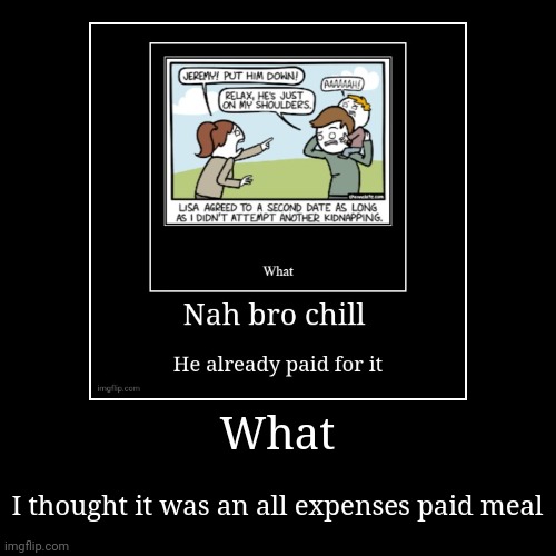 I thought it was an all expenses paid meal | image tagged in funny,demotivationals | made w/ Imgflip demotivational maker