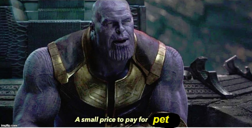 A small price to pay for salvation | pet | image tagged in a small price to pay for salvation | made w/ Imgflip meme maker