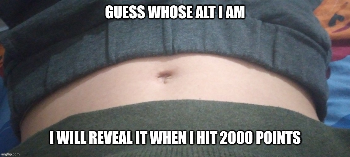 GUESS WHOSE ALT I AM; I WILL REVEAL IT WHEN I HIT 2000 POINTS | made w/ Imgflip meme maker