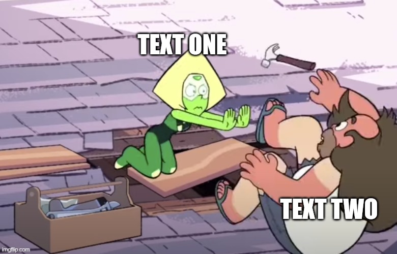https://imgflip.com/memegenerator/442958761/Peridot-pushing-Greg-off-the-roof | TEXT ONE; TEXT TWO | image tagged in peridot pushing greg off the roof | made w/ Imgflip meme maker