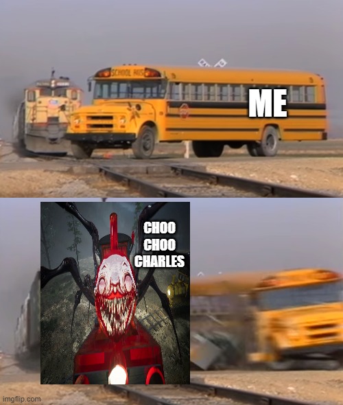 A train hitting a school bus | ME; CHOO CHOO CHARLES | image tagged in a train hitting a school bus | made w/ Imgflip meme maker