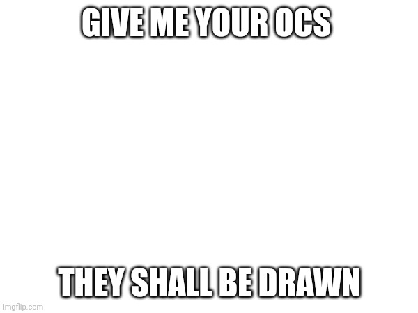 Although,I'm better at drawing females | GIVE ME YOUR OCS; THEY SHALL BE DRAWN | made w/ Imgflip meme maker